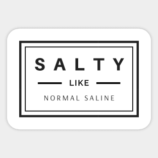 Salty like normal saline black text design, would make a great gift for Nurses or other Medical Staff! Sticker